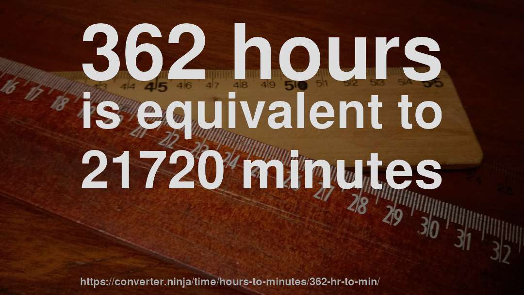 362 hours is equivalent to 21720 minutes