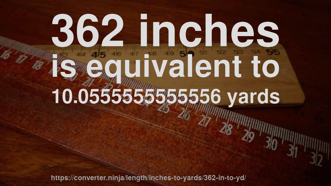 362 inches is equivalent to 10.0555555555556 yards