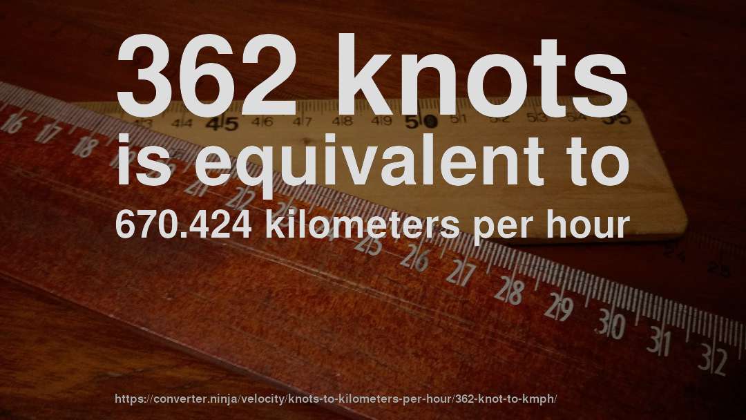 362 knots is equivalent to 670.424 kilometers per hour