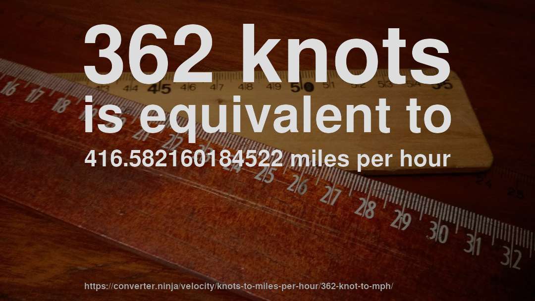 362 knots is equivalent to 416.582160184522 miles per hour
