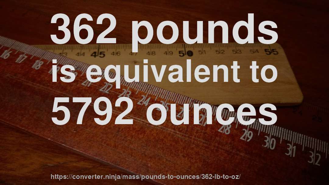 362 pounds is equivalent to 5792 ounces