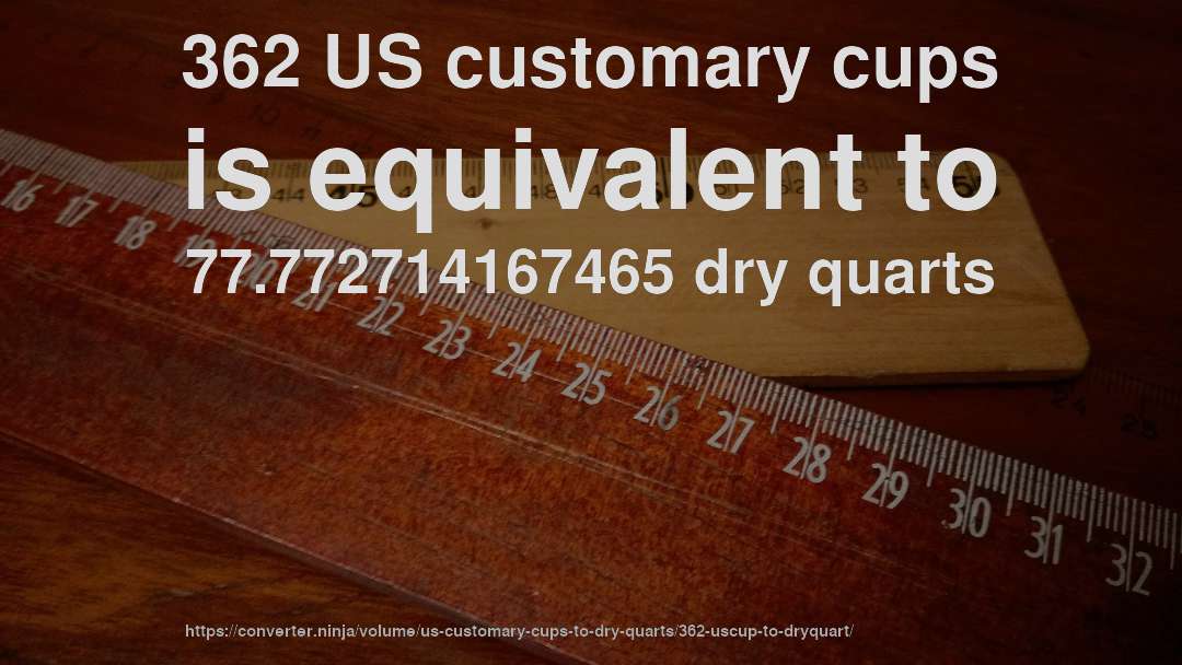 362 US customary cups is equivalent to 77.772714167465 dry quarts