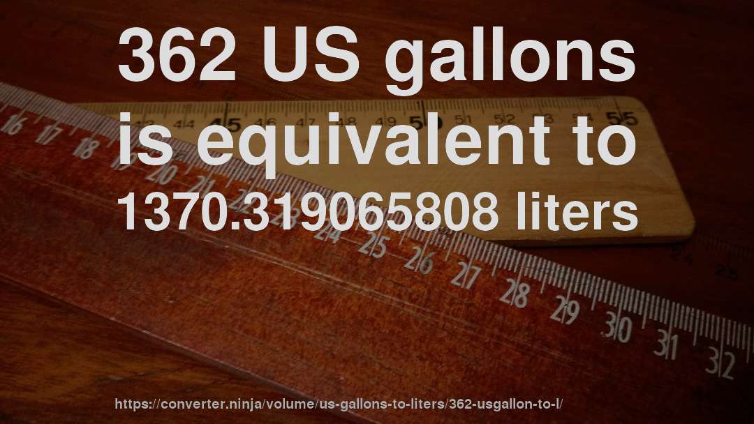 362 US gallons is equivalent to 1370.319065808 liters