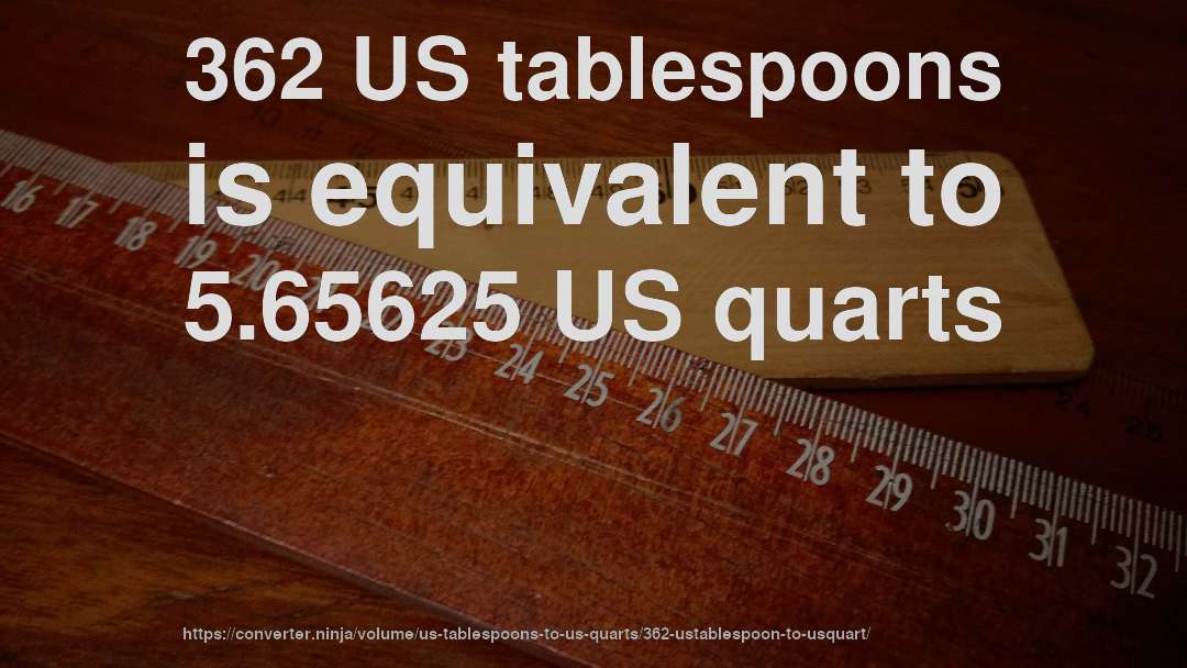 362 US tablespoons is equivalent to 5.65625 US quarts