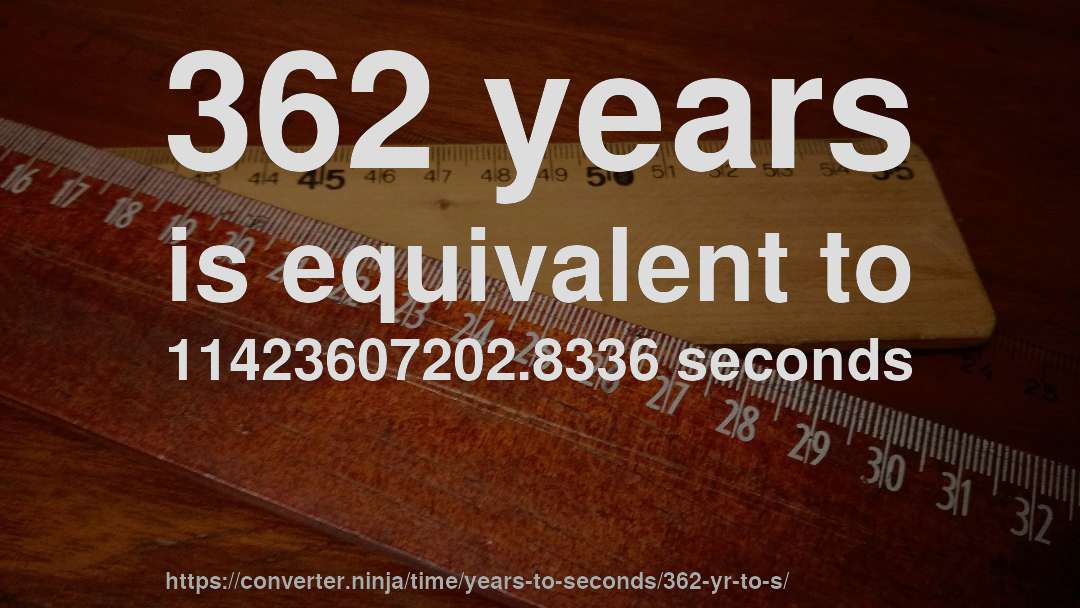362 years is equivalent to 11423607202.8336 seconds
