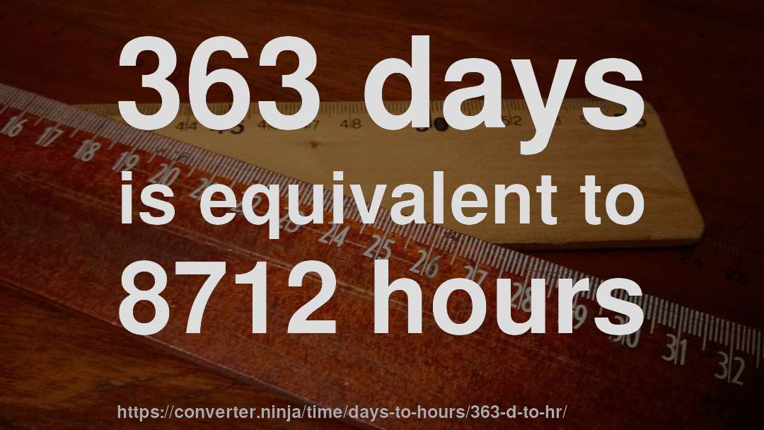 363 days is equivalent to 8712 hours