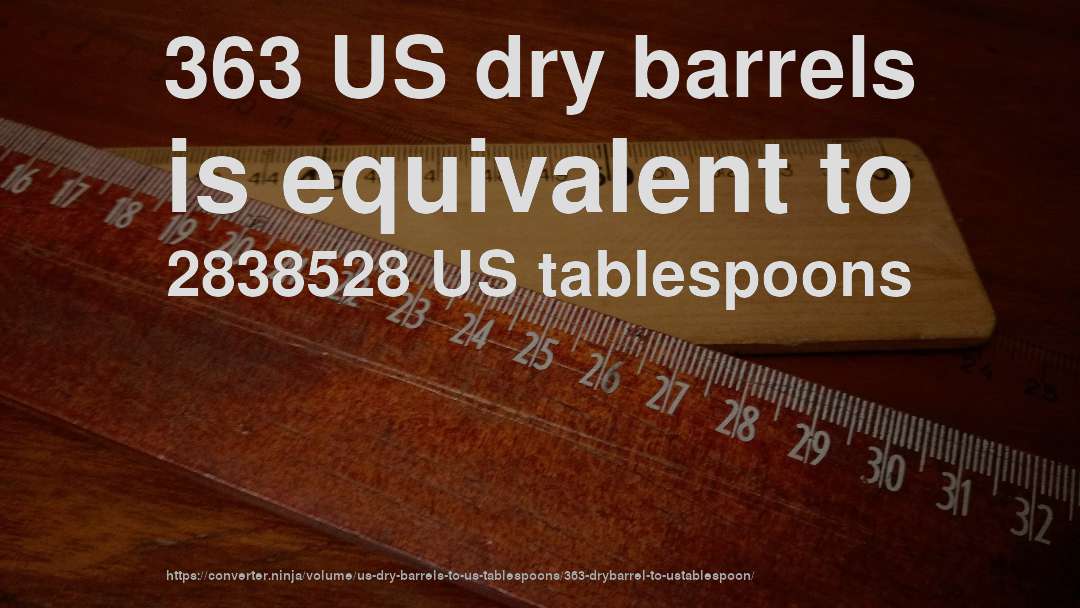 363 US dry barrels is equivalent to 2838528 US tablespoons
