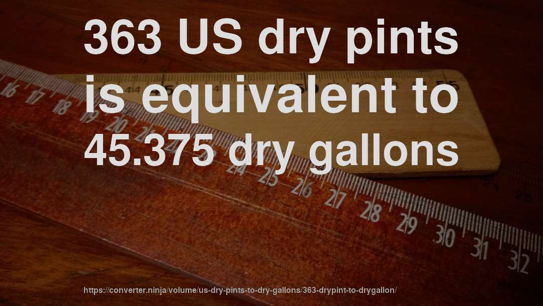 363 US dry pints is equivalent to 45.375 dry gallons