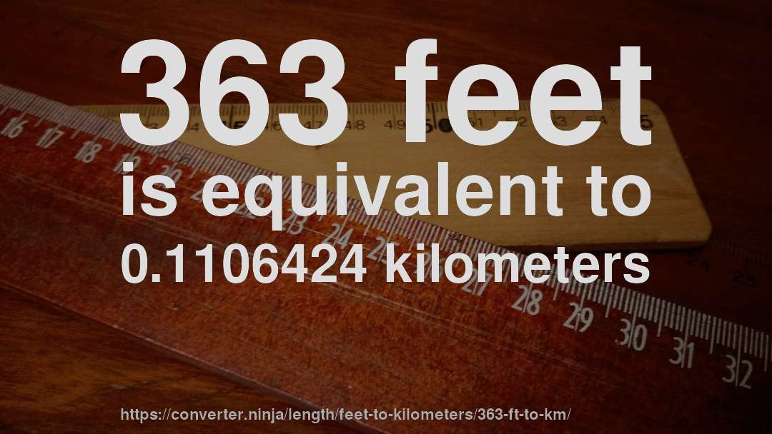 363 feet is equivalent to 0.1106424 kilometers