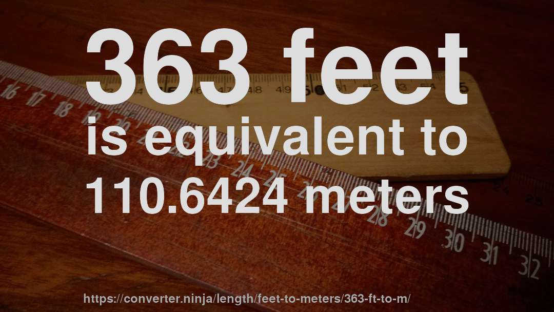 363 feet is equivalent to 110.6424 meters