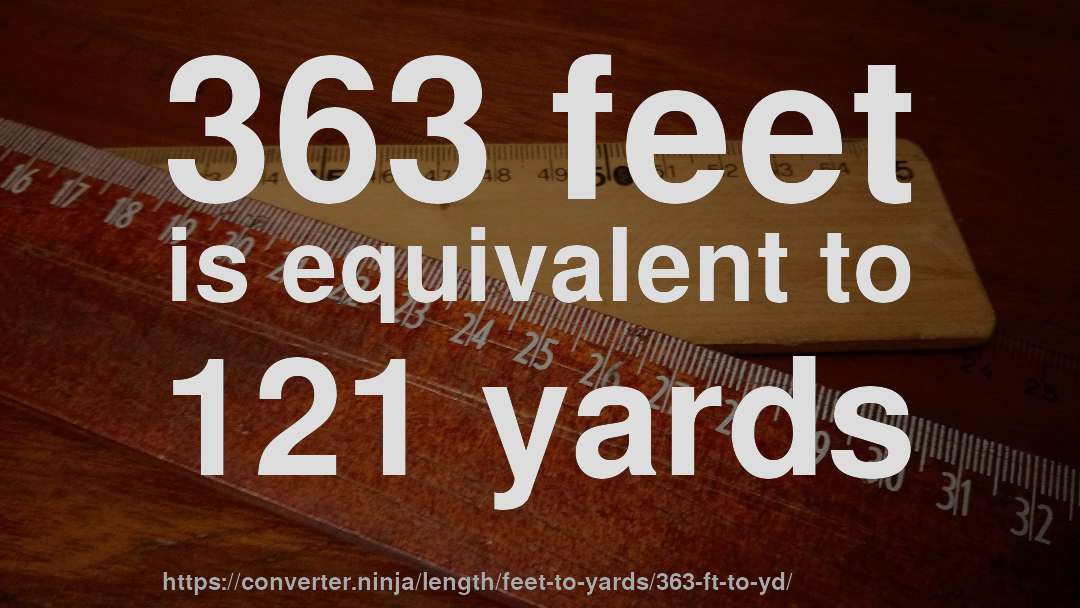 363 feet is equivalent to 121 yards