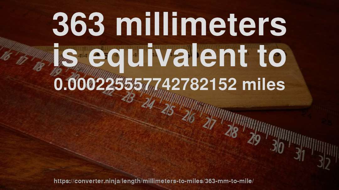 363 millimeters is equivalent to 0.000225557742782152 miles