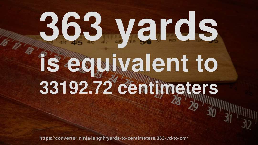 363 yards is equivalent to 33192.72 centimeters