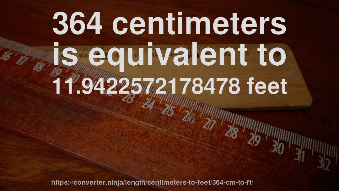 364 centimeters is equivalent to 11.9422572178478 feet