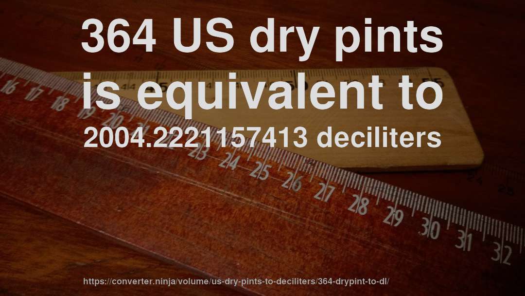 364 US dry pints is equivalent to 2004.2221157413 deciliters