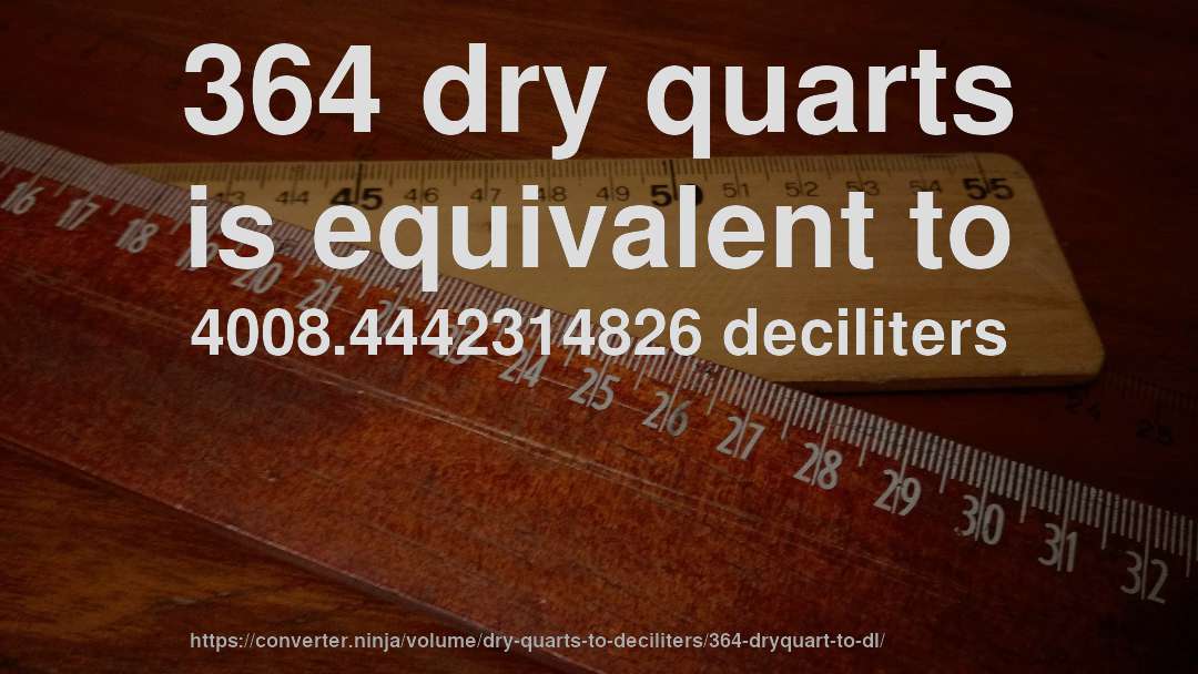 364 dry quarts is equivalent to 4008.4442314826 deciliters