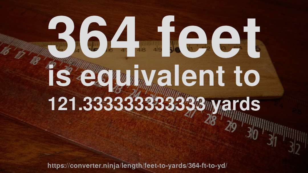 364 feet is equivalent to 121.333333333333 yards