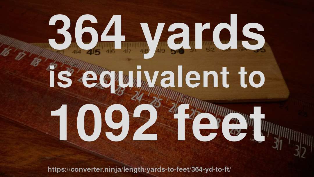 364 yards is equivalent to 1092 feet