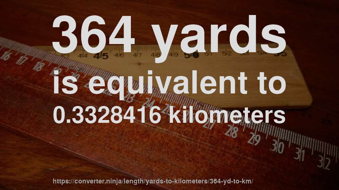 364 yards is equivalent to 0.3328416 kilometers