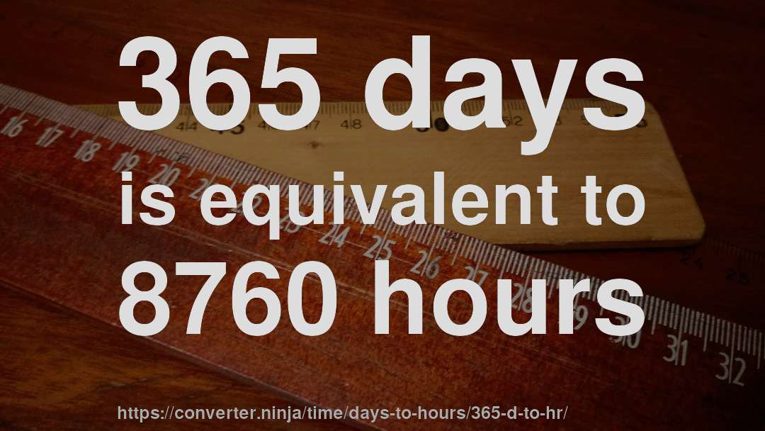 365 days is equivalent to 8760 hours