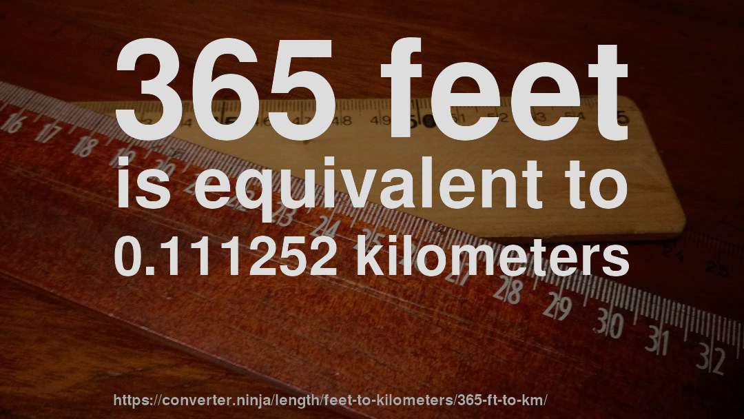 365 feet is equivalent to 0.111252 kilometers