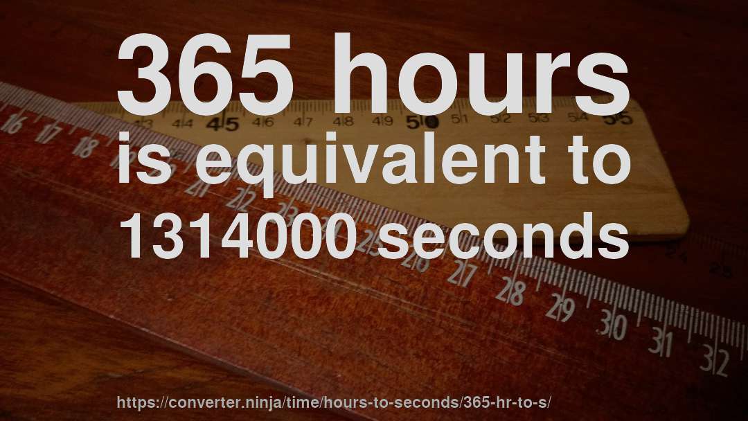 365 hours is equivalent to 1314000 seconds
