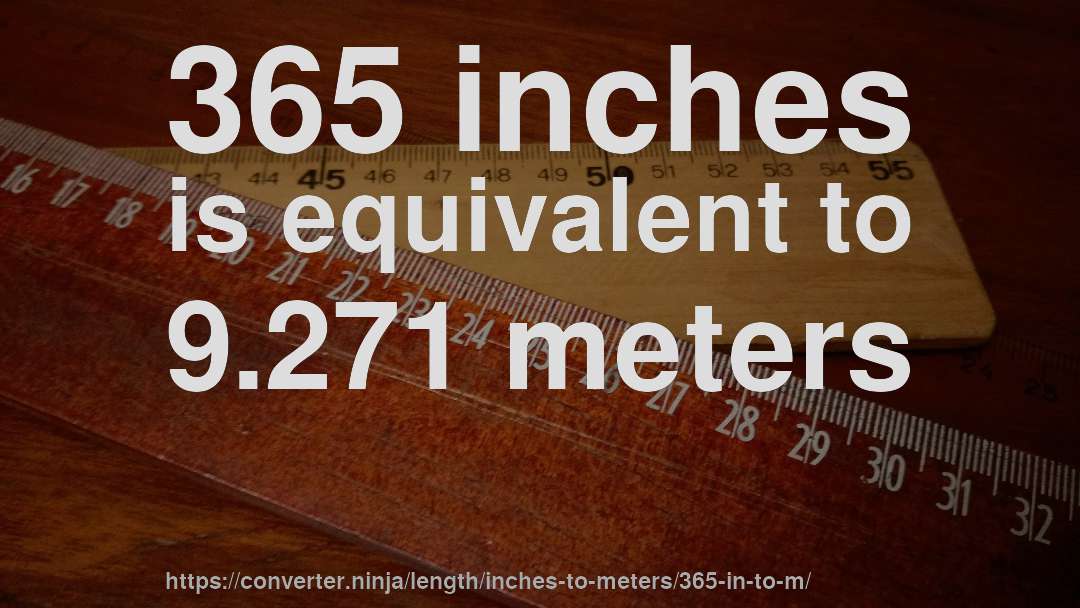365 inches is equivalent to 9.271 meters