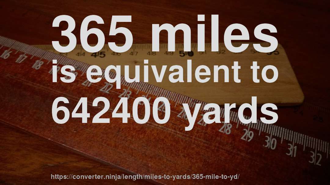 365 miles is equivalent to 642400 yards