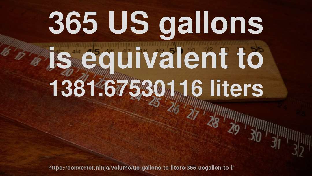 365 US gallons is equivalent to 1381.67530116 liters