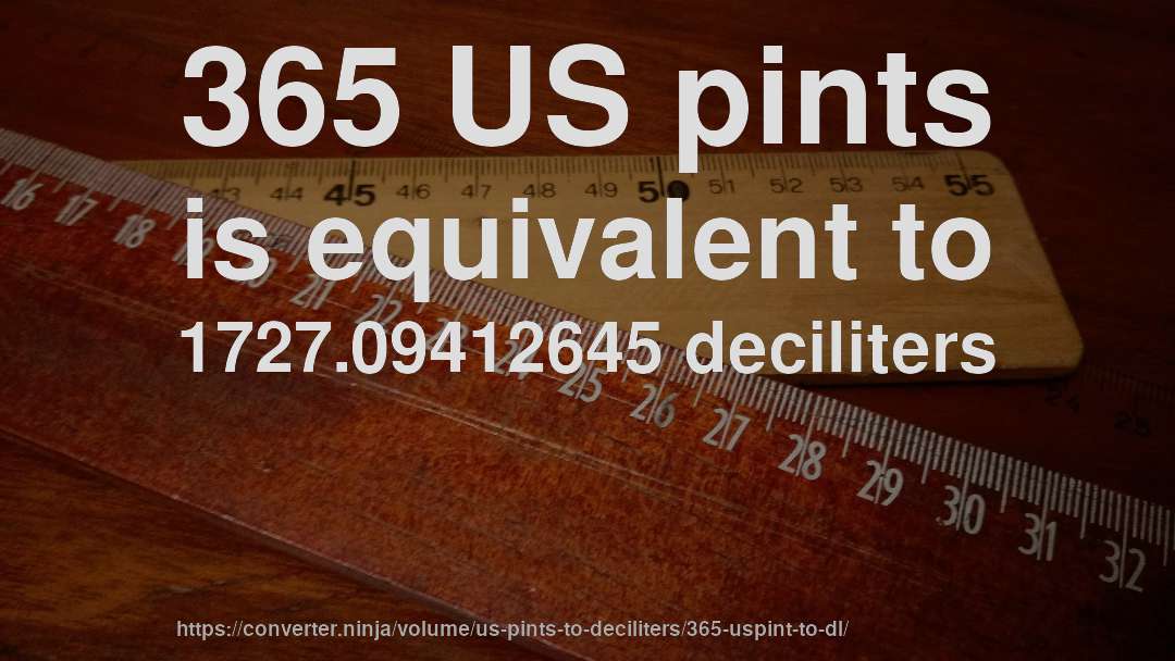 365 US pints is equivalent to 1727.09412645 deciliters