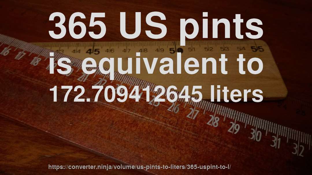 365 US pints is equivalent to 172.709412645 liters