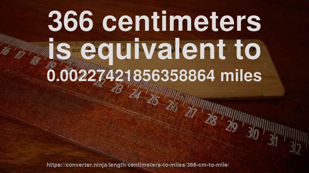 366 centimeters is equivalent to 0.00227421856358864 miles
