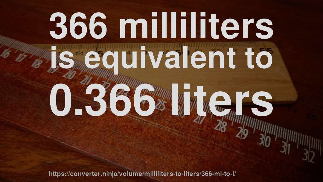 366 milliliters is equivalent to 0.366 liters
