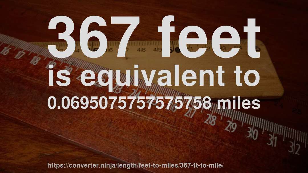 367 feet is equivalent to 0.0695075757575758 miles