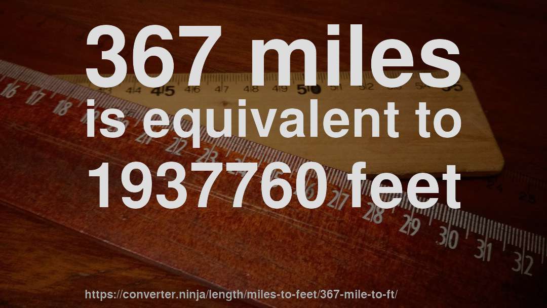 367 miles is equivalent to 1937760 feet