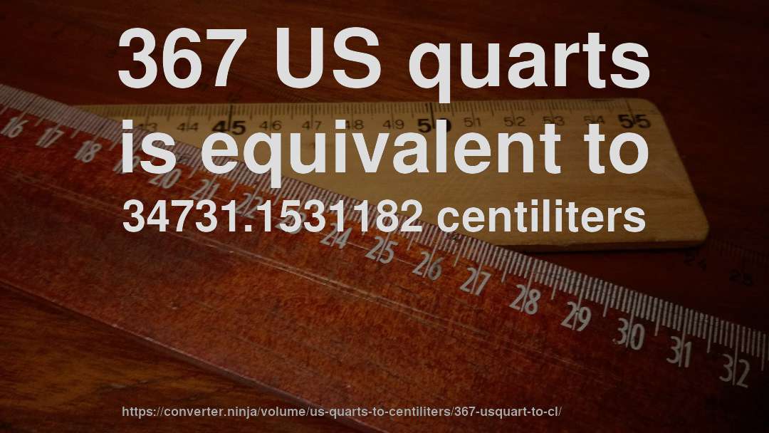 367 US quarts is equivalent to 34731.1531182 centiliters