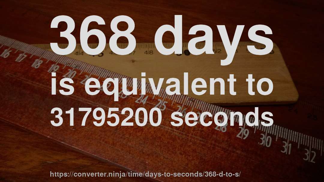 368 days is equivalent to 31795200 seconds