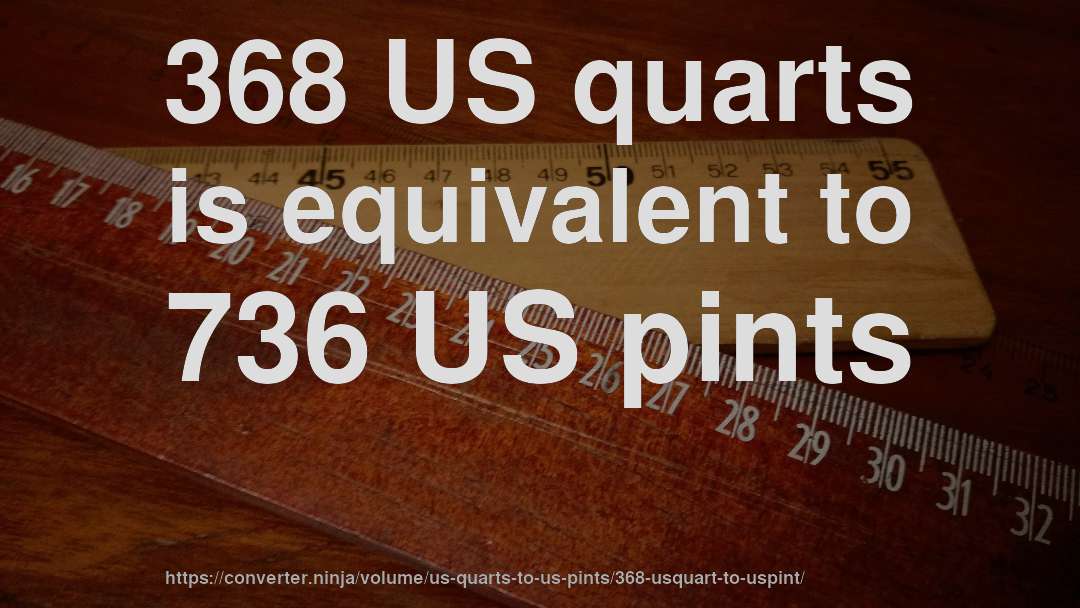 368 US quarts is equivalent to 736 US pints