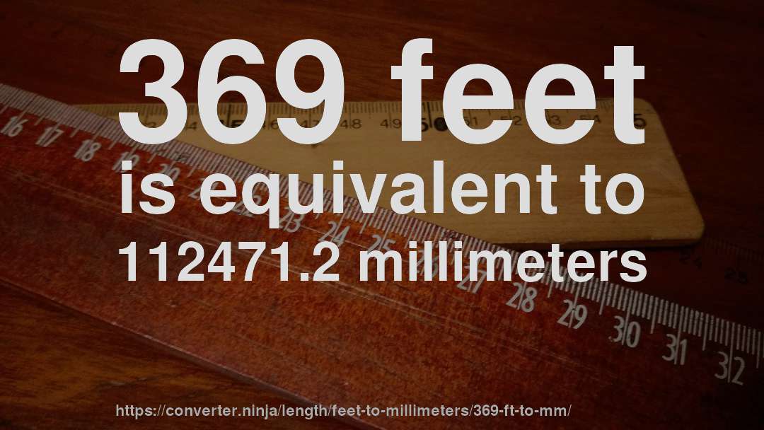 369 feet is equivalent to 112471.2 millimeters