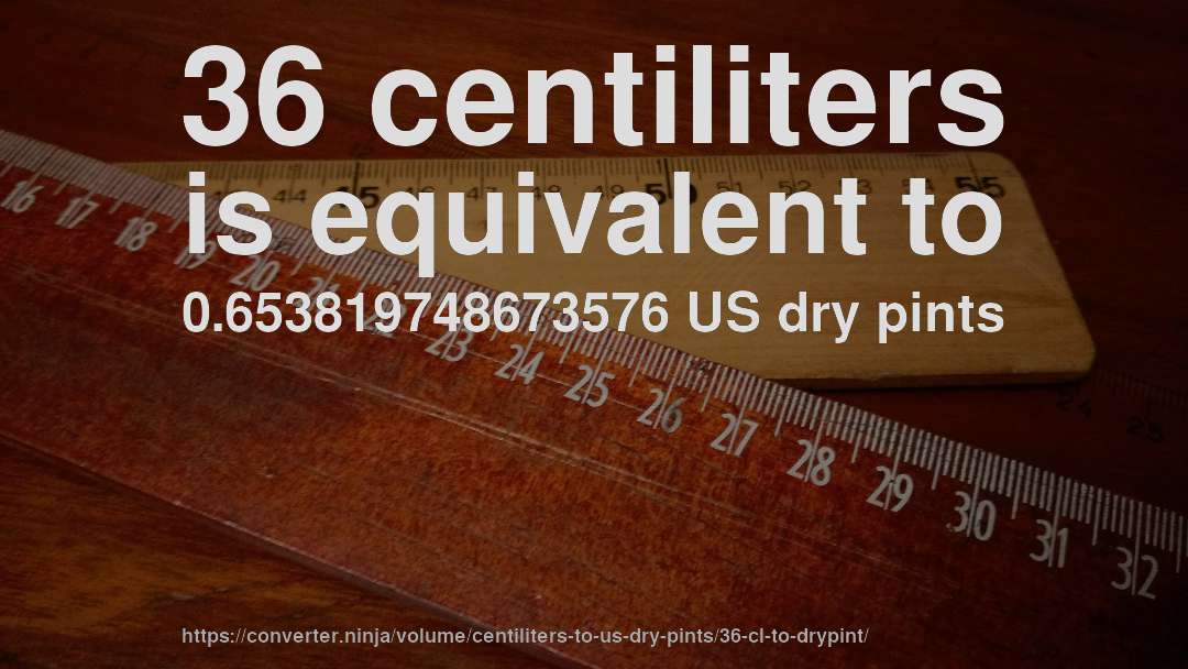 36 centiliters is equivalent to 0.653819748673576 US dry pints
