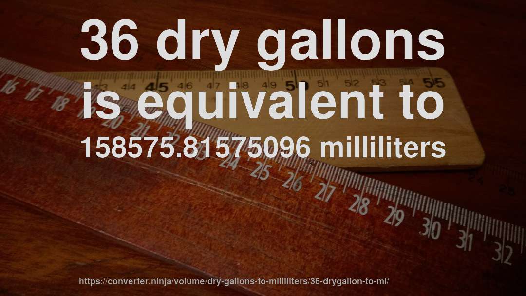 36 dry gallons is equivalent to 158575.81575096 milliliters