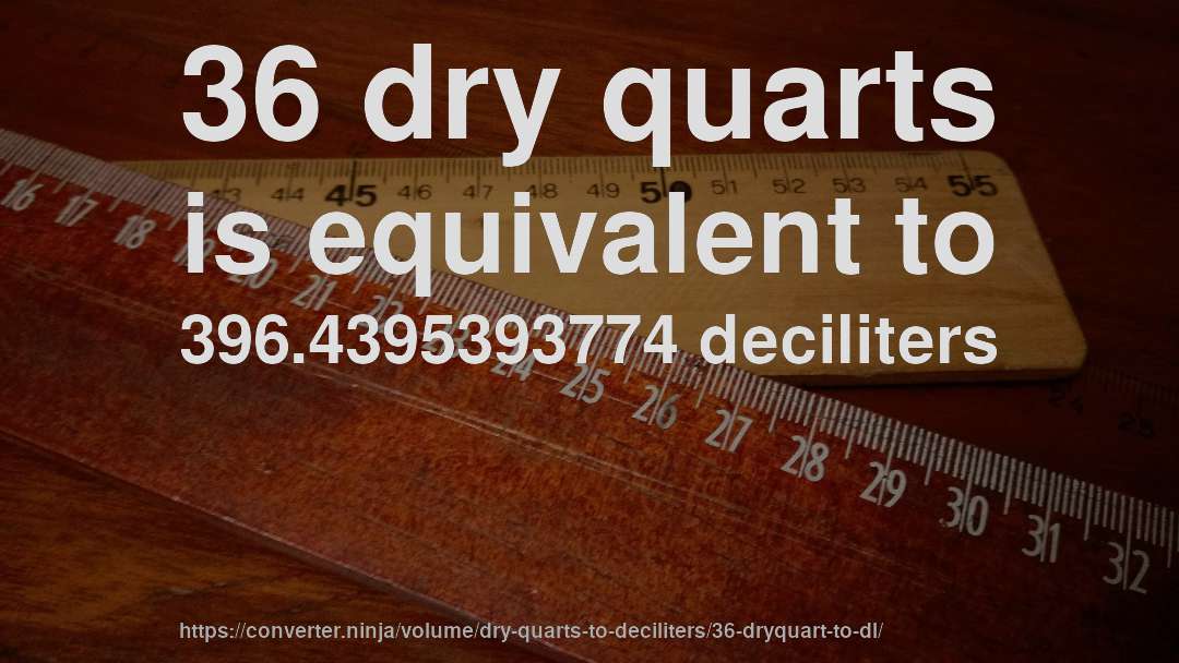 36 dry quarts is equivalent to 396.4395393774 deciliters