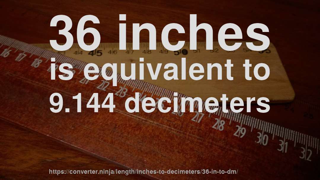 36 inches is equivalent to 9.144 decimeters