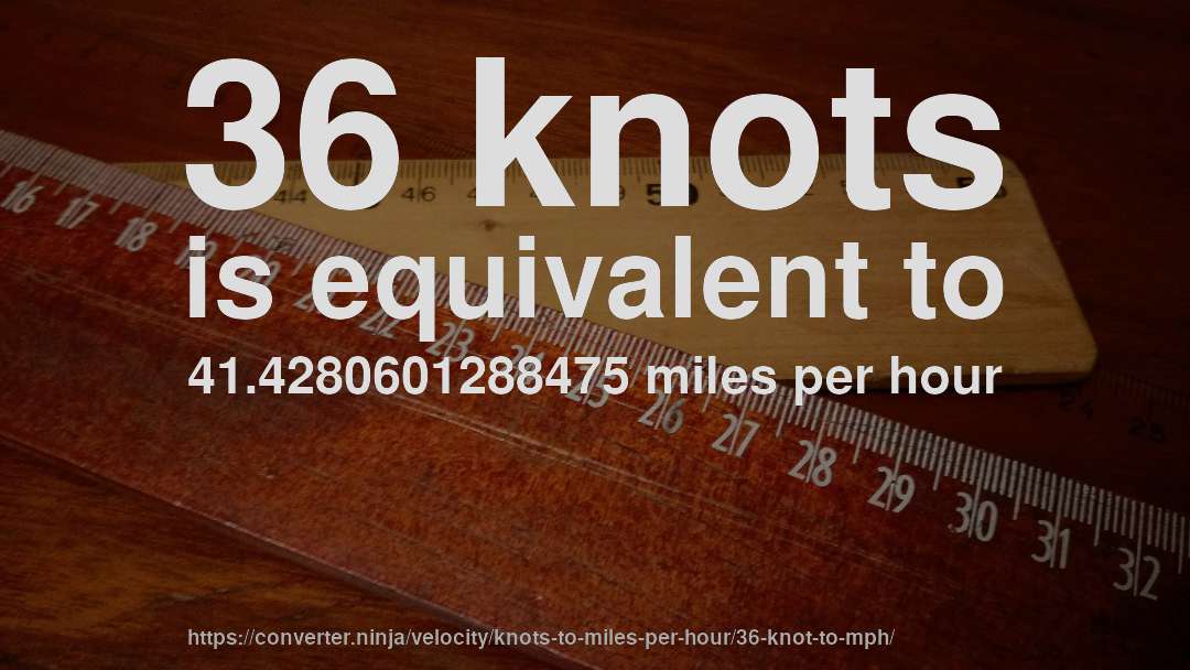 36 knots is equivalent to 41.4280601288475 miles per hour