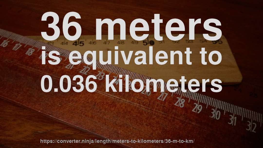 36 meters is equivalent to 0.036 kilometers