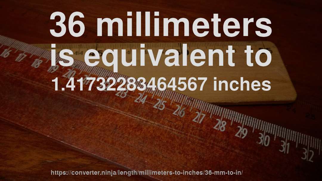 36 millimeters is equivalent to 1.41732283464567 inches