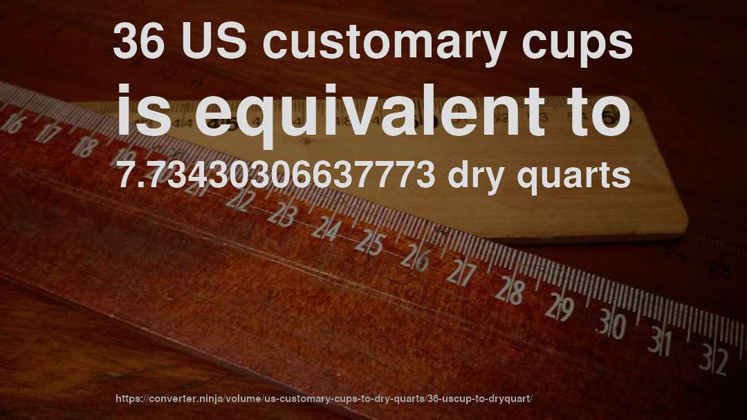 36 US customary cups is equivalent to 7.73430306637773 dry quarts