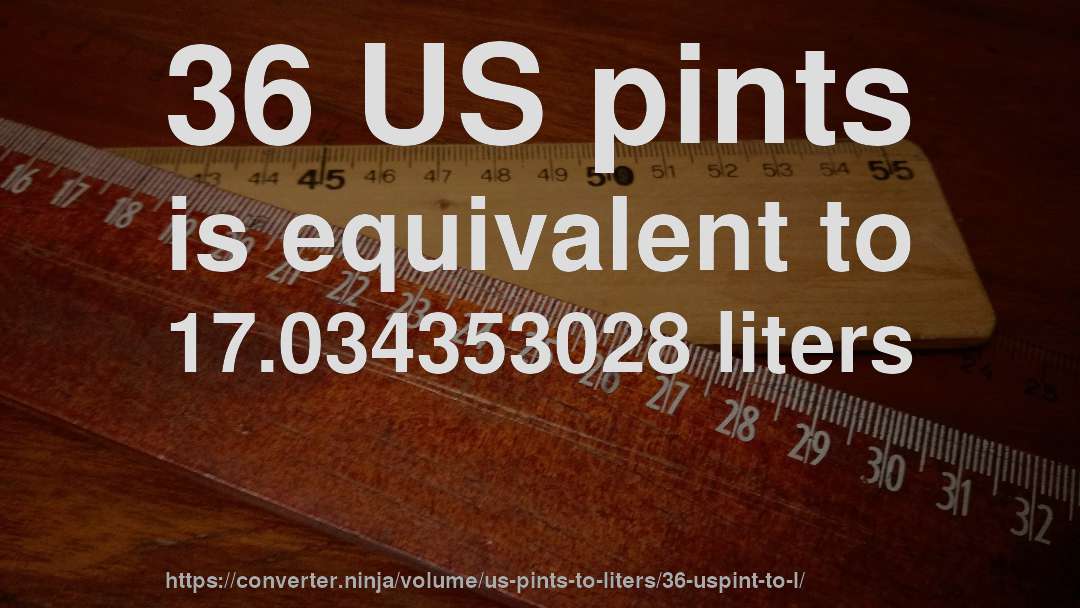 36 US pints is equivalent to 17.034353028 liters