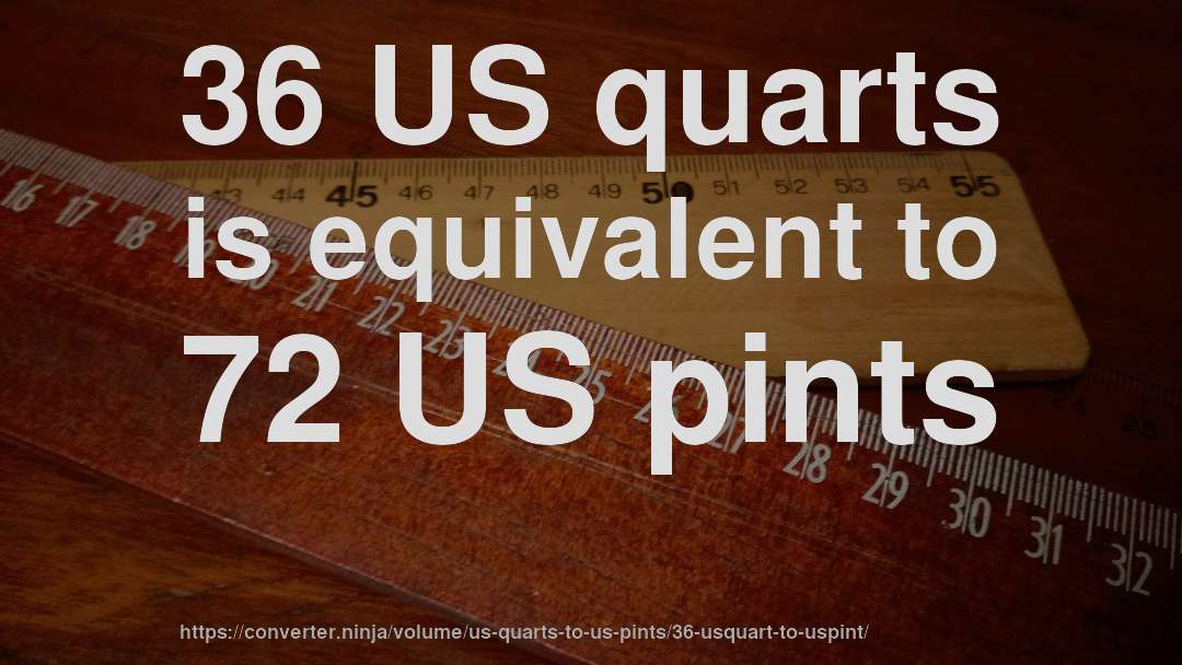 36 US quarts is equivalent to 72 US pints