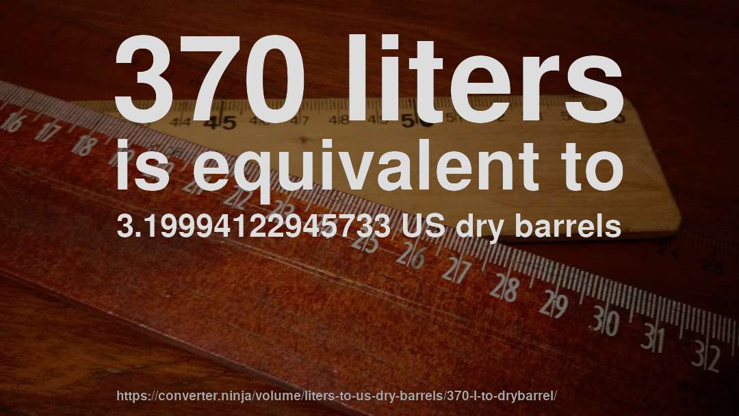 370 liters is equivalent to 3.19994122945733 US dry barrels